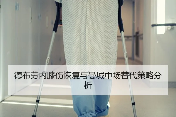 德布劳内膝伤恢复与曼城中场替代策略分析
